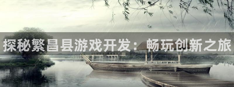 沐鸣平台总代：探秘繁昌县游戏开发：畅玩创