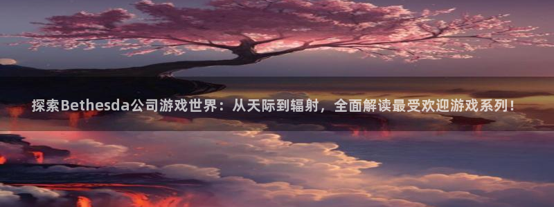沐鸣娱乐代理是谁：探索Bethesda公