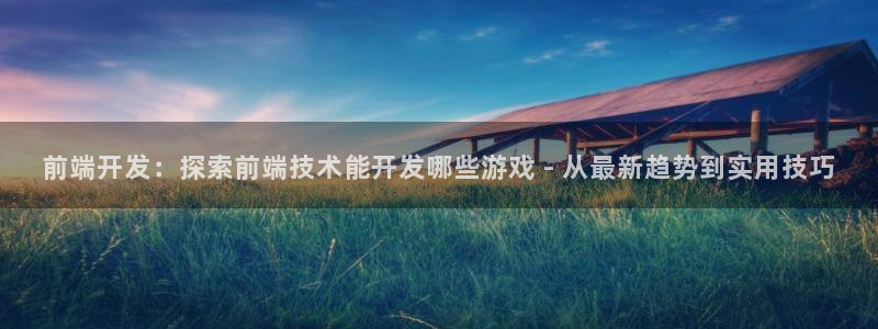 沐鸣娱乐注册平台怎么样：前端开发：探索前