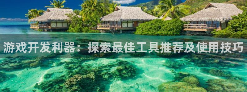 沐鸣注册地址：游戏开发利器：探索最佳工具