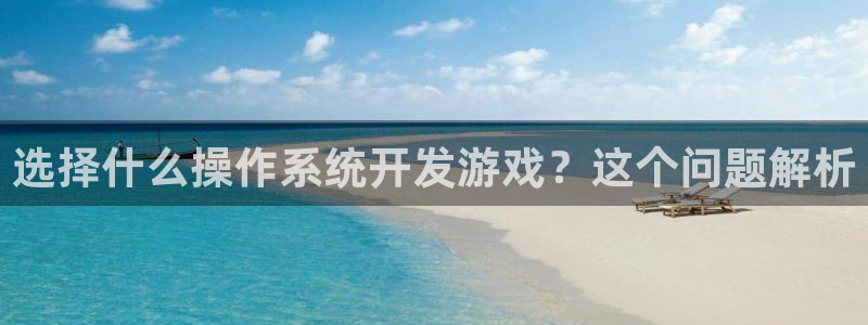沐鸣平台代理：选择什么操作系统开发游戏？