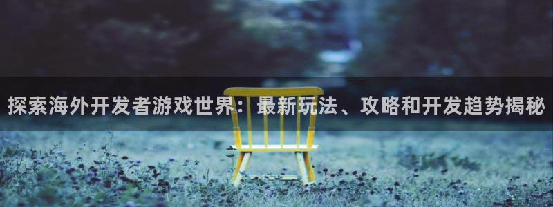 沐鸣科技有限公司地址：探索海外开发者游戏
