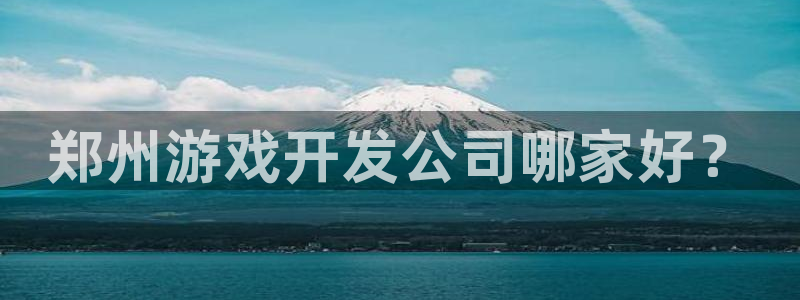 沐鸣平台招商电话号码：郑州游戏开发公司哪