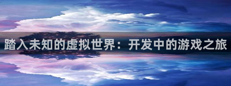 沐鸣娱乐代理在线注册链接：踏入未知的虚拟