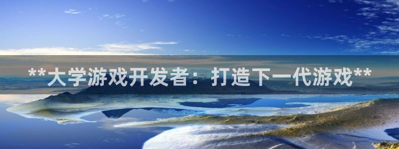 沐鸣科技游戏：**大学游戏开发者：打造下