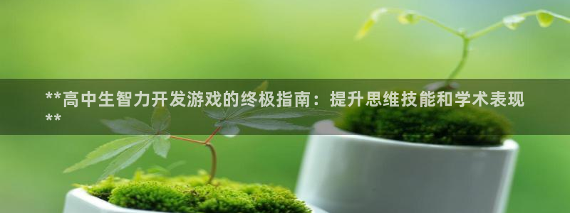 沐鸣在线登录官网：**高中生智力开发游戏