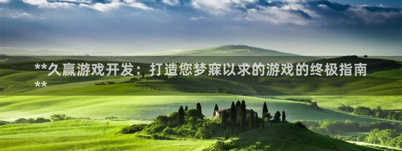 沐鸣娱乐官网：**久赢游戏开发：打造您梦