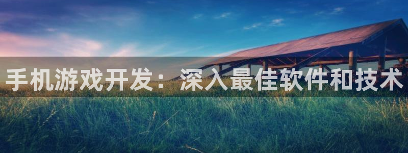 沐鸣账号注册：手机游戏开发：深入最佳软件