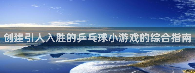 沐鸣官方注册登录：创建引人入胜的乒乓球小