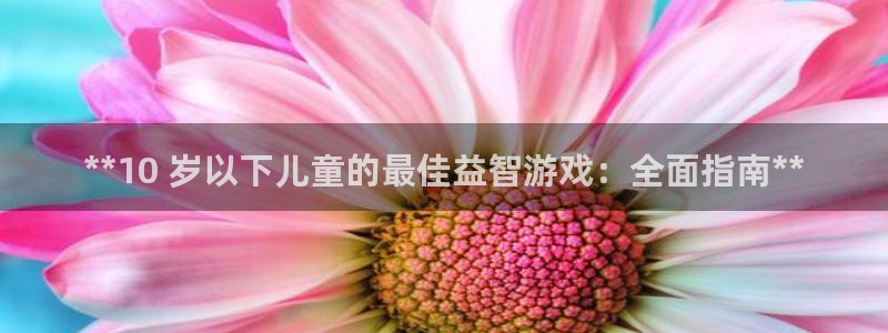 沐鸣注册：**10 岁以下儿童的最佳益智
