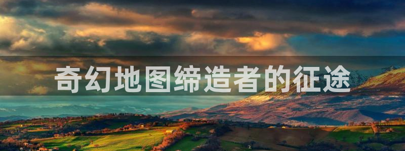 沐鸣娱乐怎么注册会员：奇幻地图缔造者的征