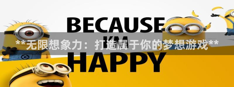 沐鸣娱乐是国外的吗：**无限想象力：打造